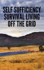 Self Sufficiency Survival Living Off the Grid By Nathan Caron Cover Image