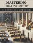 Mastering Trigonometry: A Practical Approach: Exercises in Ratios, Sides, and Angles Cover Image