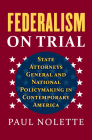 Federalism on Trial: State Attorneys General and National Policymaking in Contemporary America By Paul Nolette Cover Image