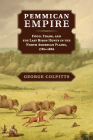 Pemmican Empire: Food, Trade, and the Last Bison Hunts in the North American Plains, 1780-1882 (Studies in Environment and History) By George Colpitts Cover Image