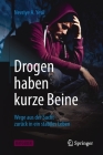 Drogen Haben Kurze Beine: Wege Aus Der Sucht Zurück in Ein Stabiles Leben By Nevriye A. Yesil Cover Image