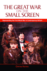 The Great War on the Small Screen: Representing the First World War in Contemporary Britain By Emma Hanna Cover Image
