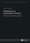 Idealismus in praktischer Absicht; Studien zu Kant, Schelling und Hegel (Philosophie Und Geschichte Der Wissenschaften #75) Cover Image