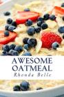 Awesome Oatmeal: 60 #Delish Dishes Made With Oats By Rhonda Belle Cover Image
