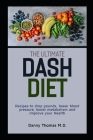 The Ultimate Dash Diet: Recipes to drop pounds, lower blood pressure, boost metabolism and improve your Health By Danny Thomas Cover Image