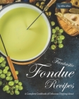 Fantastic Fondue Recipes: A Complete Cookbook of Delicious Dipping Ideas! By Allie Allen Cover Image