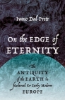 On the Edge of Eternity: The Antiquity of the Earth in Medieval and Early Modern Europe By Ivano Dal Prete Cover Image