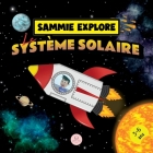 Sammie Explore Le Système Solaire: Conte d'aventure spatiale pour en savoir plus sur les planètes Cover Image