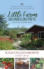 Little Farm Homegrown: A Memoir of Food-Growing, Midlife, and Self-Reliance on a Small Homestead By Susan Colleen Browne Cover Image