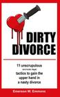 Dirty Divorce: 11 unscrupulous (and mostly illegal) tactics to gain the upper hand in a nasty divorce By Emerson W. Emmons Cover Image