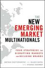 The New Emerging Market Multinationals: Four Strategies for Disrupting Markets and Building Brands By Amitava Chattopadhyay, Rajeev Batra, Aysegul Ozsomer Cover Image