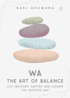Wa - The Art of Balance: Live Healthier, Happier and Longer the Japanese Way By Kaki Okumura Cover Image