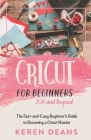 Cricut for Beginners, 2021 and Beyond: The Fast-and-Easy Beginner's Guide to Becoming a Cricut Master Cover Image