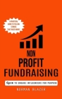 Non Profit Fundraising: How to Engage Influencers for Purpose (A Practical Guide to Telling Stories That Raise Money) By Norman Blazer Cover Image