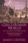 The Greco-Roman World of the New Testament Era: Exploring the Background & Early Christianity By James S. Jeffers Cover Image