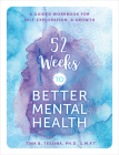 52 Weeks to Better Mental Health: A Guided Workbook for Self-Exploration and Growth (Guided Workbooks) By Tina B. Tessina Cover Image