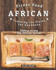 Street Food African - Trekking the Plains for Goodness: Eating across the African terrain Cover Image
