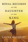 Royal Records of The Daughter of The King: Blessed Is She Who Believes By Launa Walquist Cover Image