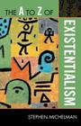 The A to Z of Existentialism (A to Z Guides #162) By Stephen Michelman Cover Image