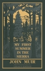 My First Summer In The Sierra (Legacy Edition): Classic Explorations Of The Yosemite And California Mountains By John Muir Cover Image
