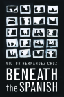 Beneath the Spanish By Victor Hernandez Cruz Cover Image