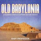 Old Babylonia Children's Middle Eastern History Books By Baby Professor Cover Image