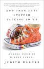 And Then They Stopped Talking to Me: Making Sense of Middle School By Judith Warner Cover Image
