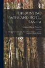 The Mineral Baths and Hotel Sanita [microform]: Operated by the Chatham Mineral Water Company, Limited, Chatham, Ontario, Canada By Chatham Mineral Water Co (Ont ) (Created by) Cover Image