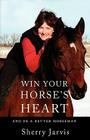 Win Your Horse's Heart: And Be a Better Horseman By Sherry Jarvis Cover Image