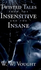 Twisted Tales from the Insensitive and the Insane By W. W. Vought Cover Image