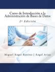 Curso de Introducción a la Administración de Bases de Datos: 2a Edición By Angel Arias, It Campus Academy (Editor), Miguel Angel Benitez Cover Image