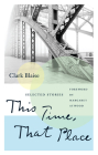 This Time, That Place: Selected Stories (Reset) By Clark Blaise, Margaret Atwood (Foreword by) Cover Image