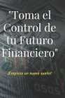 Toma el Control de tu futuro Financiero: ¡crea tu sueño! By Sr. Dollar Cover Image