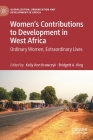 Women's Contributions to Development in West Africa: Ordinary Women, Extraordinary Lives By Kelly Ann Krawczyk (Editor), Bridgett A. King (Editor) Cover Image