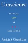 Conscience: The Origins of Moral Intuition By Patricia Churchland Cover Image