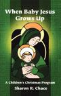 When Baby Jesus Grows Up: A Children's Christmas Program Cover Image