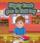 Fidgety Frank goes to Field Day By Jennifer L. Nangano Cover Image