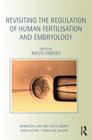 Revisiting the Regulation of Human Fertilisation and Embryology (Biomedical Law and Ethics Library) By Kirsty Horsey Cover Image