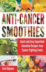 Anti-Cancer Smoothies (Large Print Edition): Quick and Easy Superfood Smoothie Recipes from Cancer-Fighting Foods (Anti Cancer Foods and Fruits) (Juic Cover Image