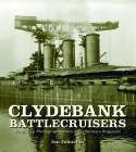 Clydebank Battlecruisers: Forgotten Photographs from John Brown's Shipyard By Ian Johnston Cover Image