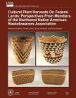 Cultural Plant Harvests on Federal Lands: Perspectives from the Members of the Northwest Native American Basket Weavers Association By Ceara Lewis, Susan Hummel, Emily Dickey Cover Image