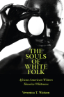 The Souls of White Folk: African American Writers Theorize Whiteness By Veronica T. Watson Cover Image