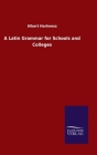 A Latin Grammar for Schools and Colleges By Albert Harkness Cover Image