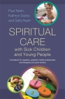 Spiritual Care with Sick Children and Young People: A Handbook for Chaplains, Paediatric Health Professionals, Arts Therapists and Youth Workers By Sally Nash, Paul Nash, Kathryn Darby Cover Image