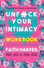 Unfuck Your Intimacy Workbook: Using Science for Better Dating, Sex, and Relationships By Faith G. Harper Cover Image
