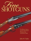 Fine Shotguns: The History, Science, and Art of the Finest Shotguns from Around the World By John M. Taylor Cover Image