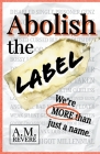 Abolish the Label By A. M. Revere Cover Image