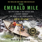 The Emerald Mile: The Epic Story of the Fastest Ride in History Through the Heart of the Grand Canyon By Kevin Fedarko, Kevin Fedarko (Read by) Cover Image