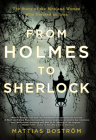 From Holmes to Sherlock: The Story of the Men and Women Who Created an Icon By Mattias Bostrom Cover Image