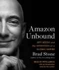 Amazon Unbound: Jeff Bezos and the Invention of a Global Empire By Brad Stone, Pete Larkin (Read by), Brad Stone (Introduction by) Cover Image